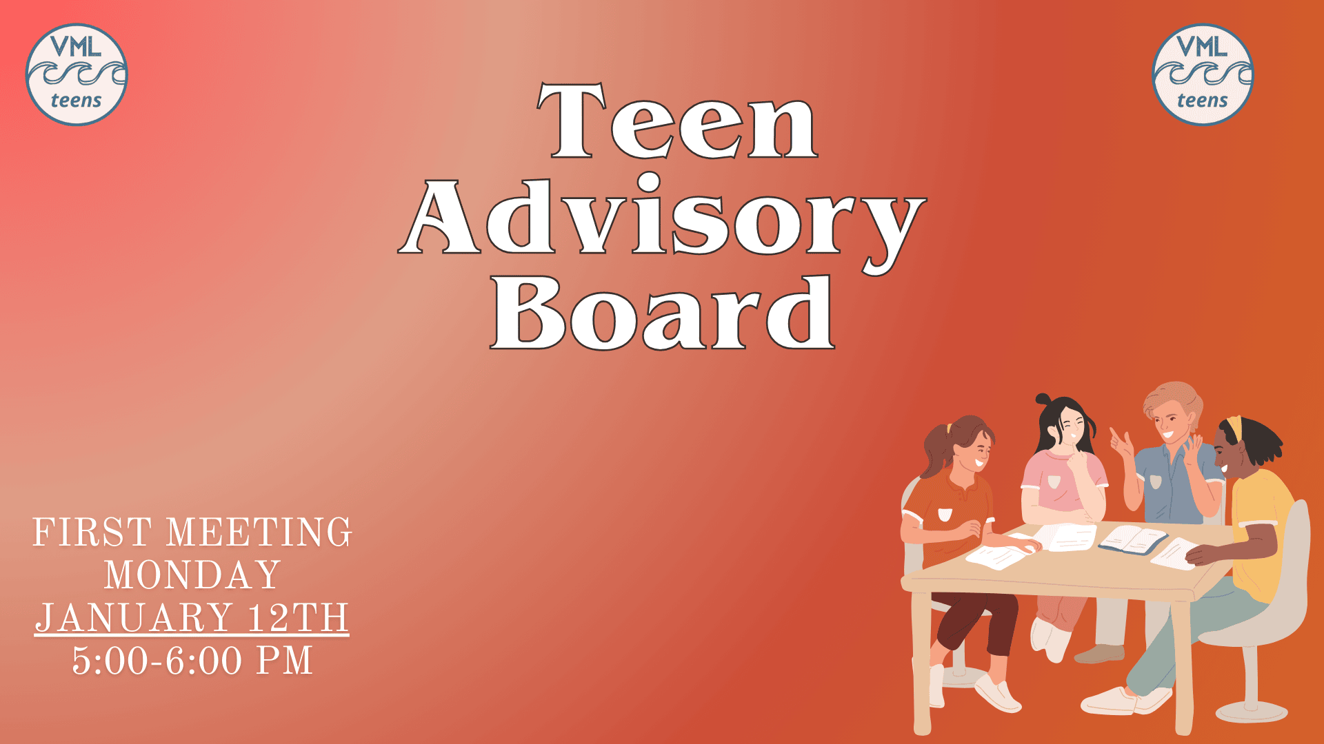 Teen Advisory Board. First meeting Monday January 12th 5 - 6 PM