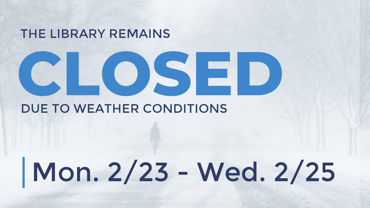 The library remains closed due to weather conditions Monday February 23 - Wednesday February 25.