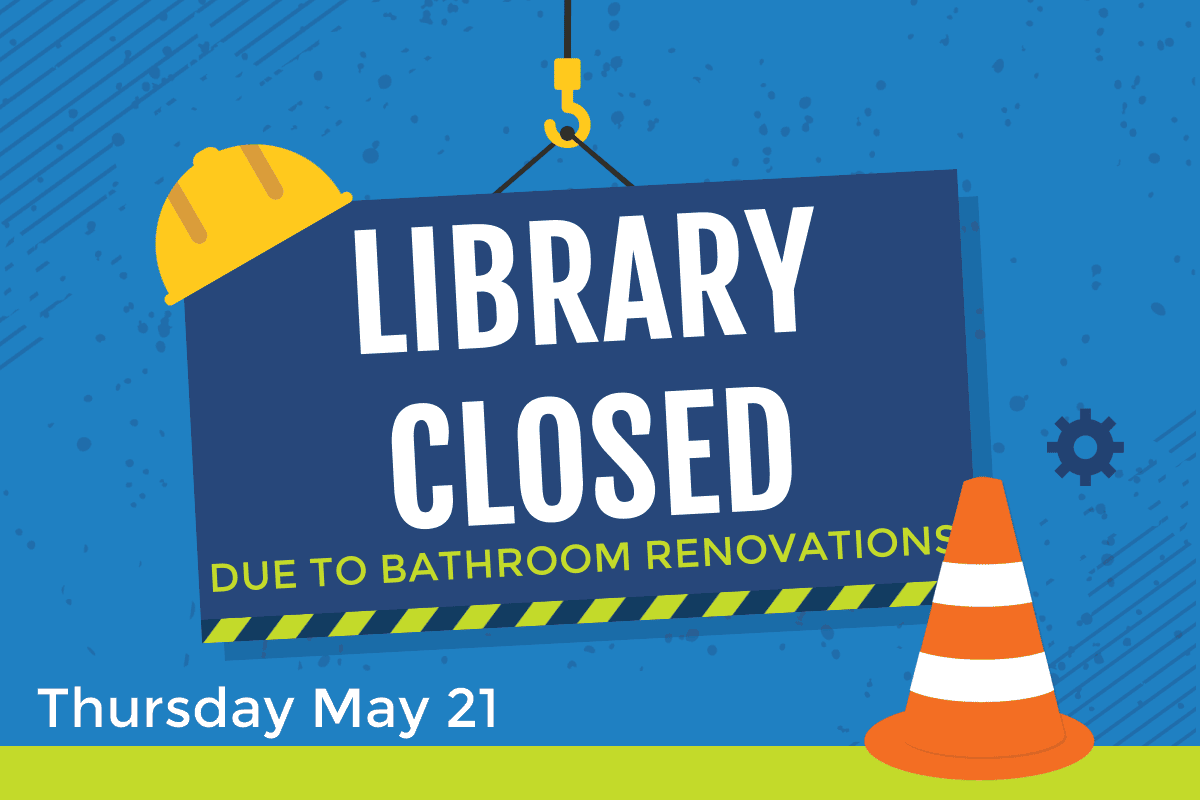 Library closed due to bathroom renovation Thursday May 21