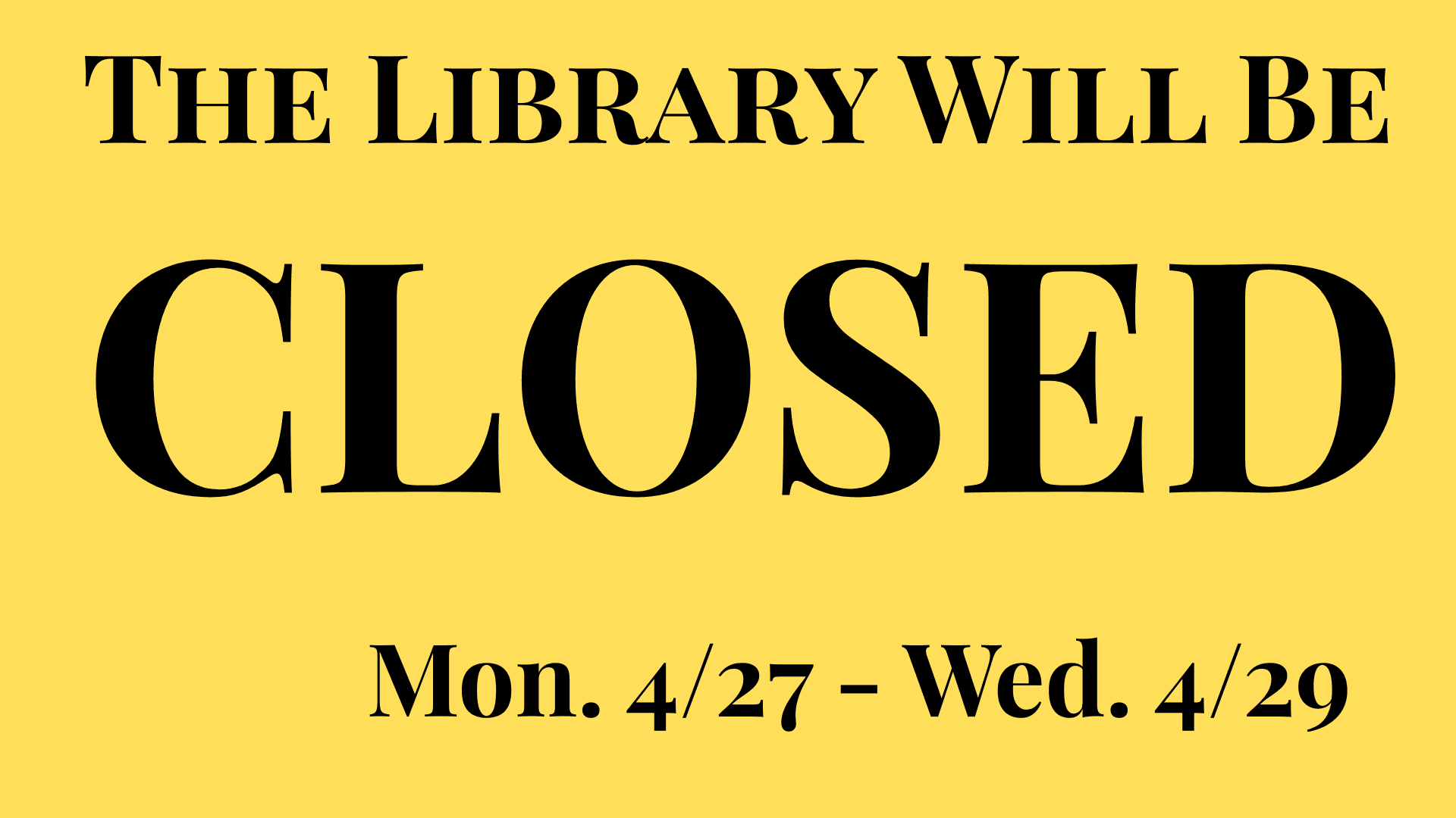 The library will be closed Monday 4/27 - Wednesday 4/29