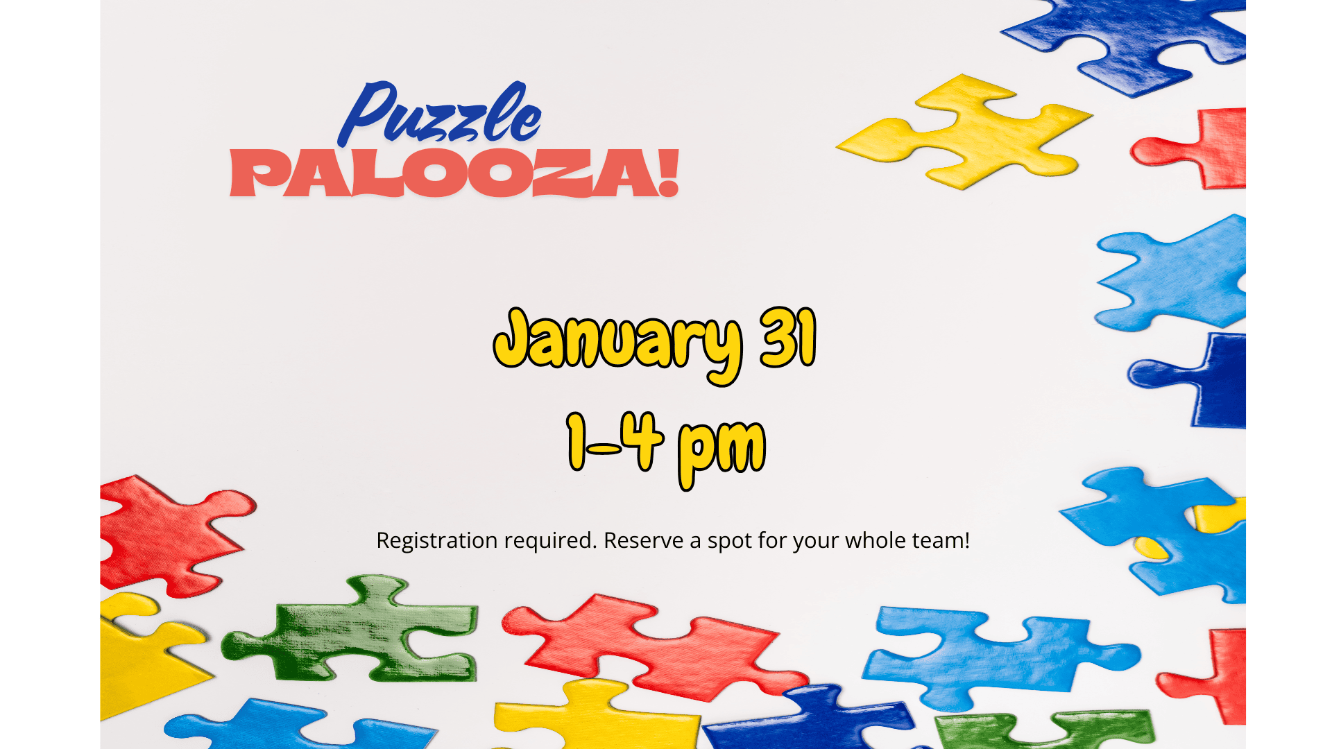 Puzzle Palooza! January 31 1-4 PM. Registation required. Reserve a spot for your whole team!